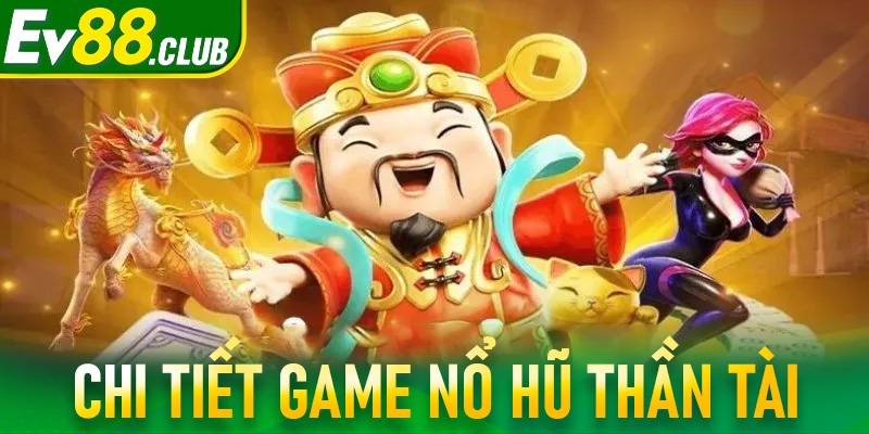 Giới thiệu chi tiết game nổ hũ thần tài