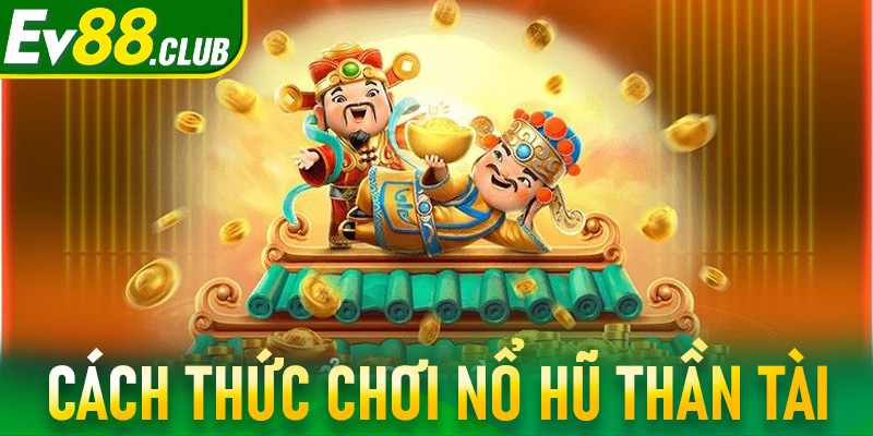 Cách thức chơi nổ hũ thần tài