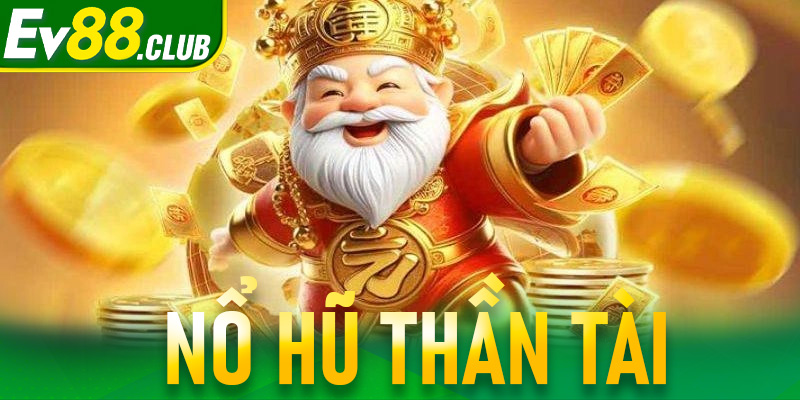 Nổ hũ thần tài - Trò chơi nổ hũ thịnh hành nhất do EV88 cung cấp